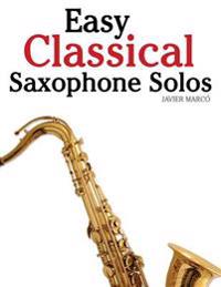 Easy Classical Saxophone Solos: For Alto, Baritone, Tenor & Soprano Saxophone Player. Featuring Music of Mozart, Handel, Strauss, Grieg and Other Comp