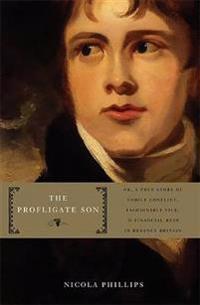 The Profligate Son: Or, a True Story of Family Conflict, Fashionable Vice, and Financial Ruin in Regency Britain