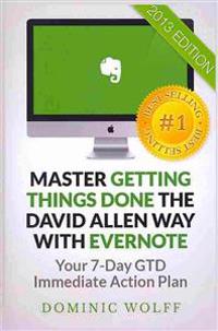 Master Getting Things Done the David Allen Way with Evernote: Your 7-Day Gtd Immediate Action Plan