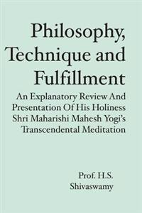 Philosophy, Technique and Fulfillment: An Explanatory Review and Presentation of His Holiness Shri Maharishi Mahesh Yogi's Transcendental Meditation