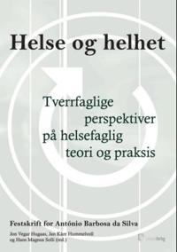 Helse og helhet; etiske og tverrfaglige perspektiver på helsefaglig teori og praksis