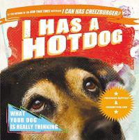 I Has a Hot Dog!: What Your Dog Is Really Thinking