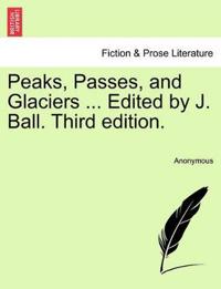 Peaks, Passes, and Glaciers ... Edited by J. Ball. Third Edition.