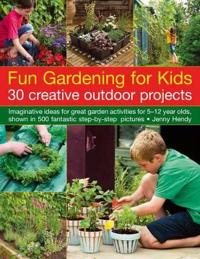 Fun Gardening for Kids: 30 Creative Outdoor Projects