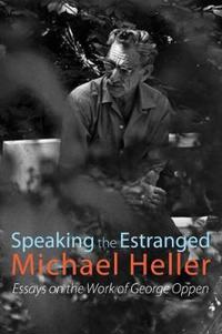 Speaking the Estranged: Essays on the Poetry of George Oppen