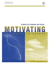 A Guide for Probation and Parole: Motivating Offenders to Change