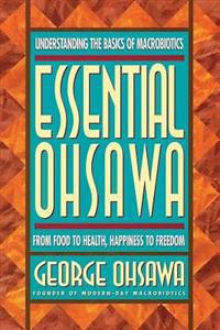 Essential Ohsawa: From Food to Health, Happiness to Freedom