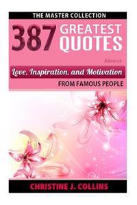 387 Greatest Quotes about Love, Inspiration & Motivation from Famous People: The Master Collection