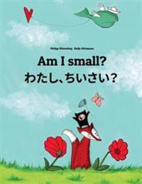Am I Small? Watashi, Chisai?: Children's Picture Book English-Japanese (Bilingual Edition)