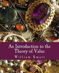 An Introduction to the Theory of Value: On the Lines of Menger, Wieser, and Bohm-Bawerk