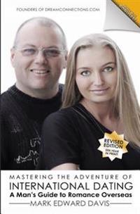 Mastering the Adventure of International Dating: Real Answers and Straight Talk for Gen Y-Ers, Gen X-Ers and Boomers to Finding Romance in Eastern Eur
