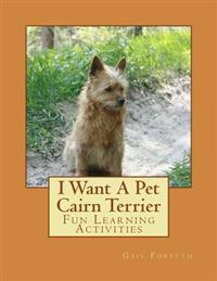 I Want a Pet Cairn Terrier: Fun Learning Activities