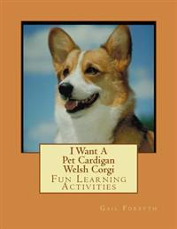 I Want a Pet Cardigan Welsh Corgi: Fun Learning Activities
