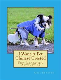 I Want a Pet Chinese Crested: Fun Learning Activities