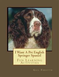 I Want a Pet English Springer Spaniel: Fun Learning Activities