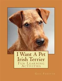 I Want a Pet Irish Terrier: Fun Learning Activities