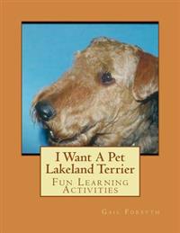 I Want a Pet Lakeland Terrier: Fun Learning Activities