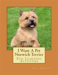 I Want a Pet Norwich Terrier: Fun Learning Activities