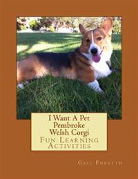 I Want a Pet Pembroke Welsh Corgi: Fun Learning Activities