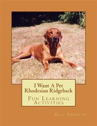 I Want a Pet Rhodesian Ridgeback: Fun Learning Activities
