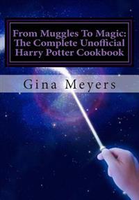 From Muggles to Magic: The Complete Unofficial Harry Potter Cookbook
