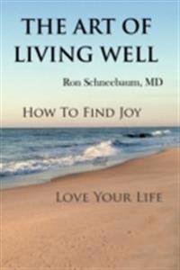 The Art of Living Well: How to Find Joy and Love Your Life