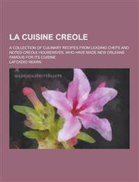 La Cuisine Creole; A Collection of Culinary Recipes from Leading Chefs and Noted Creole Housewives, Who Have Made New Orleans Famous for Its Cuisine