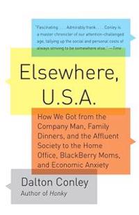 Elsewhere, U.S.A: How We Got from the Company Man, Family Dinners, and the Affluent Society to the Home Office, Blackberry Moms, and Eco