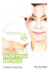 The Ultimate Guide to the Face Yoga Method: Take Five Years Off Your Face