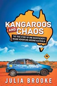 Kangaroos and Chaos: The True Story of One Backpacker's Insane Adventure Around Australia