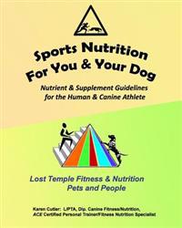 Sports Nutrition for You and Your Dog: Nutrient & Supplement Guidelines for the Human & Canine Athlete
