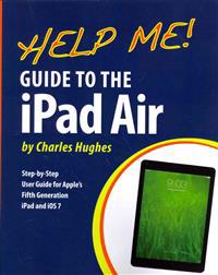 Help Me! Guide to the iPad Air: Step-By-Step User Guide for the Fifth Generation iPad and IOS 7