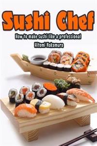 Sushi Chef: How to Make Sushi Like a Professional