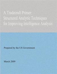 A Tradecraft Primer: Structured Analytic Techniques for Improving Intelligence Analysis