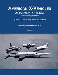 American X-Vehicles: An Inventory X-1 to X-50 Centennial of Flight Edition