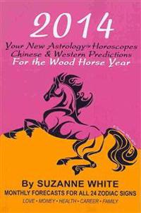 2014 Your New Astrology Horoscopes Chinese and Western: Predictions for the Wood Horse Year