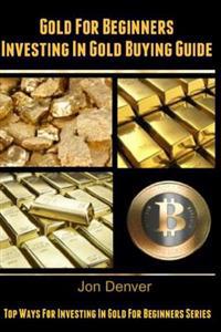 Gold for Beginners: Investing in Gold Buying Guide Top 9 Ways for for Investing in Gold for Beginners