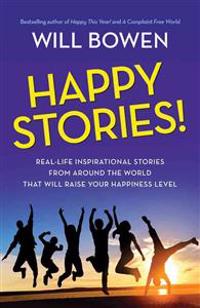 Happy Stories!: Real-Life Inspirational Stories from Around the World That Will Raise Your Happiness Level