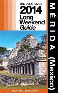 Merida (Mexico): Delaplaine's 2014 Long Weekend Guide