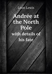 Andree at the North Pole with Details of His Fate