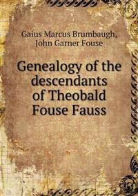 Genealogy of the Descendants of Theobald Fouse Fauss