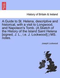 A Guide to St. Helena, Descriptive and Historical, with a Visit to Longwood, and Napoleon's Tomb. (a Sketch of the History of the Island Saint Helena [Signed, J. L., i.e. J. Lockwood].) Ms. Notes.