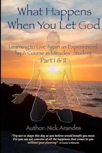 What Happens When You Let God (Part I & II): Learning to Live Again as Experienced by a Course in Miracles? Student