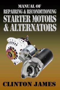 Manual of Repairing & Reconditioning Starter Motors and Alternators