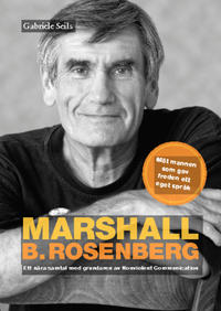Marshall B. Rosenberg mannen som gav freden ett språk : Ett nära samtal med  grundaren av Nonviolent Communication.