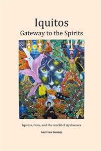 Iquitos: Gateway to the Spirits: Iquitos, Peru, and the World of Ayahuasca