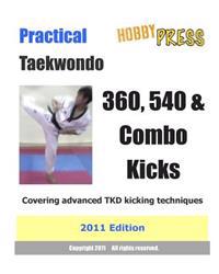 Practical Taekwondo 360, 540 & Combo Kicks: Covering Advanced Tkd Kicking Techniques 2011 Edition