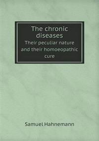 The Chronic Diseases Their Peculiar Nature and Their Homoeopathic Cure