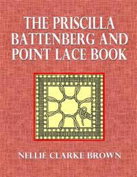 The Priscilla Battenberg and Point Lace Book: A Collection of Lace Stitches with Working Directions for Braid Laces