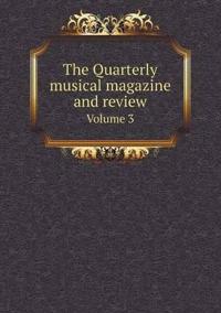 The Quarterly Musical Magazine and Review Volume 3